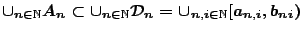 $\cup_{n\in\mathbb{N}}A_n\subset\cup_{n\in\mathbb{N}}\mathcal{D}_n=
\cup_{n,i\in\mathbb{N}}[a_{n,i},b_{ni})$