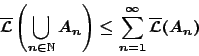 \begin{displaymath}
\overline{\mathcal{L}}\left(\bigcup_{n\in\mathbb{N}}A_n\right )\leq\sum_{n=1}^{\infty}\overline{\mathcal{L}}(A_n)
\end{displaymath}