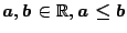 $a,b\in\mathbb{R}, a\leq b$