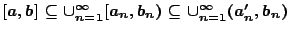 $[a,b]\subseteq \cup_{n=1}^{\infty}[a_n,b_n)\subseteq \cup_{n=1}^{\infty}(a'_n,b_n)$