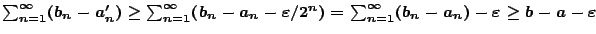 $\sum_{n=1}^{\infty}(b_n-a'_n)\geq\sum_{n=1}^{\infty}(b_n-a_n-\varepsilon /2^n)=\sum_{n=1}^{\infty}(b_n-a_n)-
\varepsilon\geq b-a-\varepsilon$
