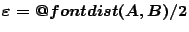 $\varepsilon= \mathop{\operator@font dist}(A,B) /2$