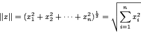 \begin{displaymath}
\vert\vert x\vert\vert=(x_1^2+x_2^2+\cdots + x_n^2)^{\frac{1}{2}}=\sqrt{\sum_{i=1}^{n}x_i^2}
\end{displaymath}