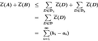 \begin{eqnarray*}
\overline{\mathcal{L}}(A)+\overline{\mathcal{L}}(B)&\leq&\sum...
...}\overline{\mathcal{L}}(D)\\
&=& \sum_{i=1}^{\infty}(b_i-a_i)
\end{eqnarray*}