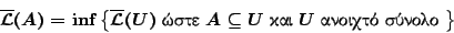 \begin{displaymath}
\overline{\mathcal{L}}(A)=\inf\left\{\overline{\mathcal{L}}...
...bseteq U \ \hbox{���}\ U
\ \hbox{������� ������}\ \right\}
\end{displaymath}