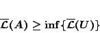 \begin{displaymath}
\overline{\mathcal{L}}(A)\geq\inf\{\overline{\mathcal{L}}(U)\}
\end{displaymath}