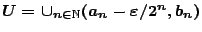$U=\cup_{n\in\mathbb{N}}(a_n-\varepsilon /2^n,b_n)$