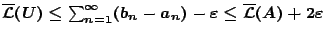 $\overline{\mathcal{L}}(U)
\leq \sum_{n=1}^{\infty}(b_n-a_n)-\varepsilon \leq \overline{\mathcal{L}}(A)+2 \varepsilon$