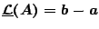 $\underline{\mathcal{L}}(A)= b-a$