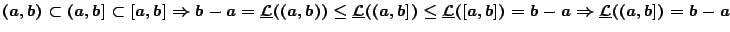 $(a,b)\subset (a,b]\subset [a,b]\Rightarrow b-a=\underline{\mathcal{L}}((a,b))\l...
...nderline{\mathcal{L}}([a,b])=b-a \Rightarrow \underline{\mathcal{L}}((a,b])=b-a$