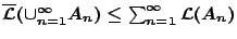 $\overline{\mathcal{L}}(\cup_{n=1}^{\infty} A_n)\leq
\sum_{n=1}^{\infty}\mathcal{L}(A_n)$