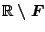 $\mathbb{R}\setminus F$
