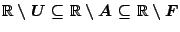 $\mathbb{R}\setminus U \subseteq \mathbb{R} \setminus A \subseteq \mathbb{R} \setminus F$