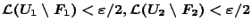 $\mathcal{L}(U_1\setminus F_1)<\varepsilon /2,
\mathcal{L}(U_2\setminus F_2)<\varepsilon /2$