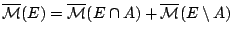 $\overline\mathcal{M}(E)=\overline\mathcal{M}(E\cap
A)+\overline\mathcal{M}(E\setminus A)$