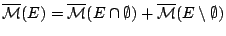 $\overline{\mathcal{M}}(�)=
\overline{\mathcal{M}}(E\cap\emptyset)+\overline{\mathcal{M}}
(E\setminus\emptyset)$