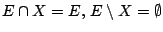 $E\cap X=E,\, E\setminus X=\emptyset$