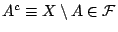 $A^c\equiv X\setminus
A\in\mathcal{F}$