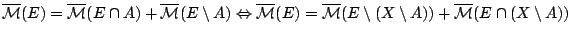 $\overline{\mathcal{M}}(E)=
\overline{\mathcal{M}}(E\cap A)+\overline{\mathcal{...
...al{M}}(E\setminus (X\setminus
A))+\overline{\mathcal{M}}(E\cap (X\setminus A))$