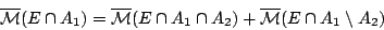 \begin{displaymath}
\overline{\mathcal{M}}(E\cap A_1)=
\overline{\mathcal{M}}(...
...A_1\cap A_2)+\overline{\mathcal{M}}
(E\cap A_1\setminus A_2)
\end{displaymath}