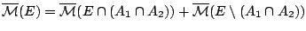 $\overline{\mathcal{M}}(�)=\overline{\mathcal{M}}(E\cap (A_1\cap
A_2))+\overline{\mathcal{M}}(E\setminus (A_1\cap A_2))$