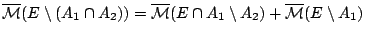 $
\overline{\mathcal{M}}(E\setminus (A_1\cap
A_2))=\overline{\mathcal{M}} (E\cap A_1\setminus A_2)+
\overline{\mathcal{M}} (E\setminus A_1)$