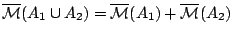$\overline{\mathcal{M}}(A_1\cup A_2)=
\overline{\mathcal{M}}(A_1)+\overline{\mathcal{M}}(A_2)$