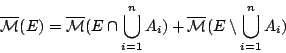 \begin{displaymath}
\overline{\mathcal{M}}(E)=\overline{\mathcal{M}}(E\cap\bigc...
...A_i)+\overline{\mathcal{M}}(E\setminus
\bigcup^{n}_{i=1}A_i)
\end{displaymath}