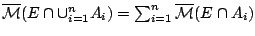 $\overline{\mathcal{M}}
(E\cap\cup^{n}_{i=1}A_i)= \sum^{n}_{i=1} \overline{\mathcal{M}}
(E\cap A_i)$