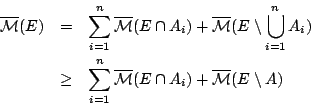 \begin{eqnarray*}
\overline{\mathcal{M}}(E)
&=&\sum^{n}_{i=1}\overline{\mathca...
...\mathcal{M}}(E\cap A_i) +
\overline{\mathcal{M}}(E\setminus A)
\end{eqnarray*}