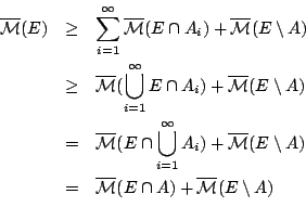 \begin{eqnarray*}
\overline{\mathcal{M}}(E)
&\geq&\sum^{\infty}_{i=1}\overline...
...mathcal{M}}(E\cap A) +
\overline{\mathcal{M}}(E\setminus A)\\
\end{eqnarray*}