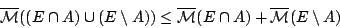 \begin{displaymath}
\overline{\mathcal{M}}((E\cap A)\cup (E\setminus A))\leq \o...
...\mathcal{M}}(E\cap A) +
\overline{\mathcal{M}}(E\setminus A)
\end{displaymath}