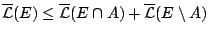 $\overline{\mathcal{L}}(E)\leq \overline{\mathcal{L}}(E\cap A)+\overline{\mathcal{L}}
(�\setminus A)$