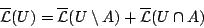 \begin{displaymath}
\overline{\mathcal{L}}(U)=\overline{\mathcal{L}}(U\setminus A) +\overline{\mathcal{L}}(U\cap A)
\end{displaymath}