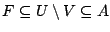 $F\subseteq U\setminus V
\subseteq A$