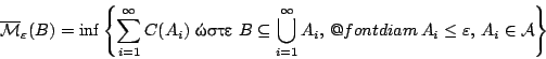 \begin{displaymath}
\mathcal{\overline{M}_\varepsilon}(B)=\inf\left\{\sum_{i=1}...
...font diam}A_i\leq\varepsilon,\,
A_i\in\mathcal{A}
\right\}
\end{displaymath}