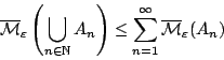 \begin{displaymath}
\mathcal{\overline{M}_\varepsilon}\left(\bigcup_{n\in\mathb...
...q
\sum_{n=1}^{\infty}\mathcal{\overline{M}_\varepsilon}(A_n)
\end{displaymath}