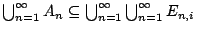 $\bigcup_{n=1}^{\infty}A_n\subseteq\bigcup_{n=1}^{\infty}\bigcup_{n=1}^{\infty}E_{n,i}$