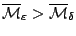 $\overline{\mathcal{M}}_\varepsilon>\overline{\mathcal{M}}_\delta$