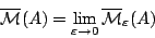 \begin{displaymath}
\overline{\mathcal{M}}(A)=\lim_{\varepsilon\rightarrow
0}\overline{\mathcal{M}}_\varepsilon(A)
\end{displaymath}