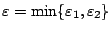 $\varepsilon=\min \{\varepsilon_1,\varepsilon_2\}$