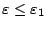 $\varepsilon\leq \varepsilon_1$