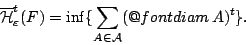 \begin{displaymath}
\overline{\mathcal{H}}^{t}_{\varepsilon}(F)=\inf\{\sum_{A\in \mathcal{A}}(\mathop{\operator@font diam}A)^t \}.
\end{displaymath}