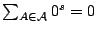 $\sum_{A\in\mathcal{A}} 0^s=0
$
