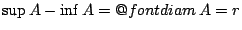 $\sup A- \inf A=\mathop{\operator@font diam}A=r$