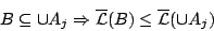 \begin{displaymath}
B\subseteq\cup A_j\Rightarrow \mathcal{\overline{L}}(B)\leq
\mathcal{\overline{L}}(\cup A_j)
\end{displaymath}