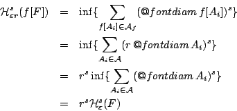 \begin{eqnarray*}
\mathcal{H}^s_{\varepsilon r}(f[F]) &=& \inf \{\sum_{f[A_i]\i...
...or@font diam}A_i)^s\}\\
&=& r^s \mathcal{H}^s_\varepsilon (F)
\end{eqnarray*}