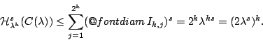\begin{displaymath}
\mathcal{H}_{\lambda^k}^{s}(C(\lambda)) \leq \sum_{j=1}^{2^...
...erator@font diam}I_{k,j})^s=2^k \lambda^{k s}=(2\lambda^s)^k.
\end{displaymath}