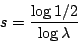 \begin{displaymath}
s=\frac{\log 1/2}{\log \lambda}
\end{displaymath}