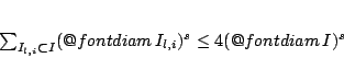 \begin{displaymath}
\sum_{I_{l,i}\subset I}(\mathop{\operator@font diam}I_{l,i})^s \leq 4(\mathop{\operator@font diam}I)^s
\end{displaymath}